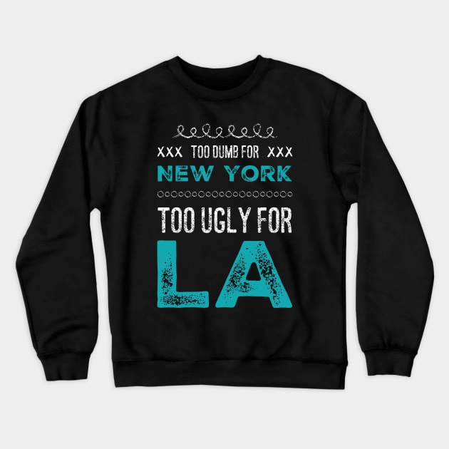 Too dumb for New York Too ugly for Los Angeles funny sayings Crewneck Sweatshirt by BoogieCreates